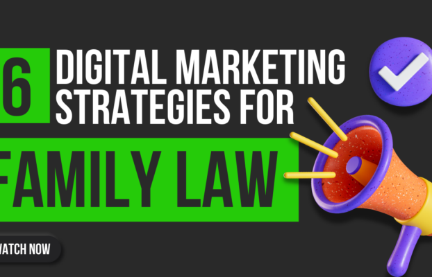 6 Family Law Digital Marketing Strategies